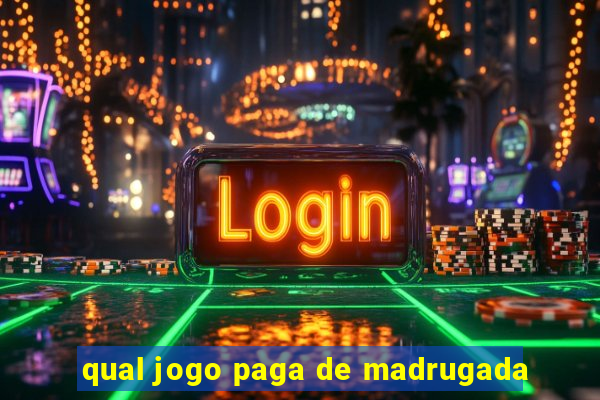 qual jogo paga de madrugada